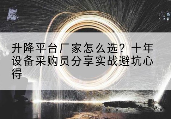 桑珠孜升降平台厂家-怎么选？十年设备采购员分享实战避坑心得
